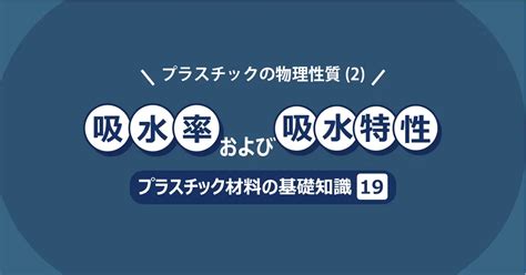 吸水|プラスチックの物理性質（2）―吸水率および吸水特。